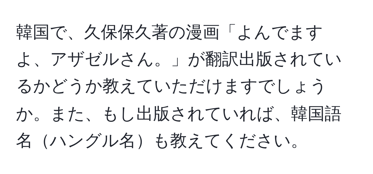 韓国で、久保保久著の漫画「よんでますよ、アザゼルさん。」が翻訳出版されているかどうか教えていただけますでしょうか。また、もし出版されていれば、韓国語名ハングル名も教えてください。