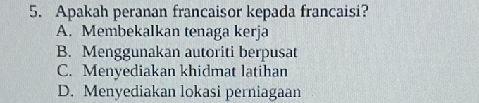 Apakah peranan francaisor kepada francaisi?
A. Membekalkan tenaga kerja
B. Menggunakan autoriti berpusat
C. Menyediakan khidmat latihan
D. Menyediakan lokasi perniagaan