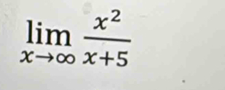 limlimits _xto ∈fty  x^2/x+5 