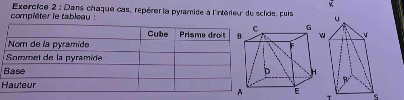 Dans chaque cas, repérer la pyramide à l'intérieur du solide, puis 
compléter le tableau :
H
T s