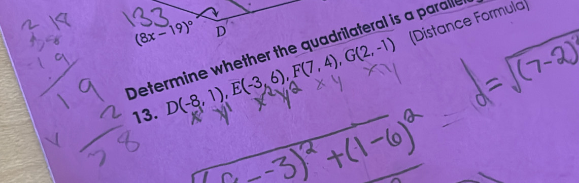 D(-8,1),E(-3,6),F(7,4),G(2,-1) (Distance Formula)
Determine whether the quadrilateral is a parale 
13.