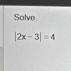 Solve.
|2x-3|=4