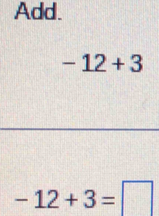 Add.
-12+3
-12+3=□