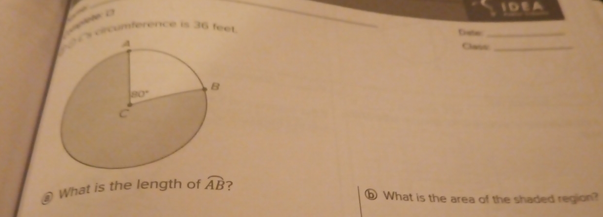 a
IDEA
orcumference is 36 feet.
Cate:_
Clans:_
⊥ What is the length of widehat AB ?
ⓑ What is the area of the shaded region?