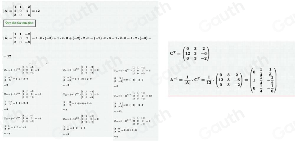 |A|=beginvmatrix 1&1&-2 2&0&2 3&0&-3endvmatrix =12
Quy tắc của tam giác:
|A|=beginvmatrix 1&1&-2 2&0&2 3&0&-3endvmatrix =1· 0· (-3)+1· 2· 3+(-2)· 2· 0-(-2)· 0· 3-1· 2· 0-1· 2· (-3)=
=12
C^T=beginpmatrix 0&3&2 12&3&-6 0&3&-2endpmatrix
C_n=(-1)^n+1· beginvmatrix 1&1&-2 2&0&2 x&0&-3endvmatrix =2 C_21=(-1)^2+1· beginvmatrix 1&1&-2 2&0&2 3&0&-3endvmatrix =3 C_11=(-1)^1+1· beginvmatrix 1&1&-2 2&0&2 3&0&-3endvmatrix =0
beginvmatrix 1&-2 0&2endvmatrix =1· 2+2· 0
beginvmatrix 1&-2 0&-3endvmatrix =1· (-3)+2· 0 beginvmatrix 0&2 0&-3endvmatrix =0· (-3)-2· 0 A^(-1)= 1/|A| · C^T= 1/12 · beginpmatrix 0&3&2 12&3&-6 0&3&-2endpmatrix =beginpmatrix 0& 1/4 & 1/6  1& 1/4 &- 1/2  0& 1/4 &- 1/6 endpmatrix
=2
=0
C_n=(-1)^3+2· beginvmatrix 1&1&-2 2&0&2 3&8&-3endvmatrix =-6 C_22=(-1)^2+2· beginvmatrix 1&1&-2 2&parallel &2 3&0&-3endvmatrix =3 C_12=(-1)^1+2· beginvmatrix 1&1&-2 2&0&2 3&0&-3endvmatrix =12
beginvmatrix 1&-2 2&2endvmatrix =1· 2+2· 2
beginvmatrix 1&-2 3&-3endvmatrix =1· (-3)+2· 3 beginvmatrix 2&2 3&-3endvmatrix =2· (-3)-2· 3
= 3
=-12
C_13=(-1)^3+3· beginvmatrix 1&1&-2 2&0&2 3&0&-3endvmatrix =-2 C_23=(-1)^2+3· beginvmatrix 1&1&-2 2&0&2 3&0&-3endvmatrix =3 C_13=(-1)^1+3· beginvmatrix 1&1&-2 2&0&2 3&0&-5endvmatrix =0
beginvmatrix 1&1 2&0endvmatrix =1· 0-1· 2
beginvmatrix 1&1 3&0endvmatrix =1· 0-1· 3 beginvmatrix 2&0 3&0endvmatrix =2· 0+0· 3
=-2
=-3
: 0