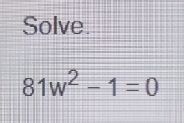 Solve.
81w^2-1=0