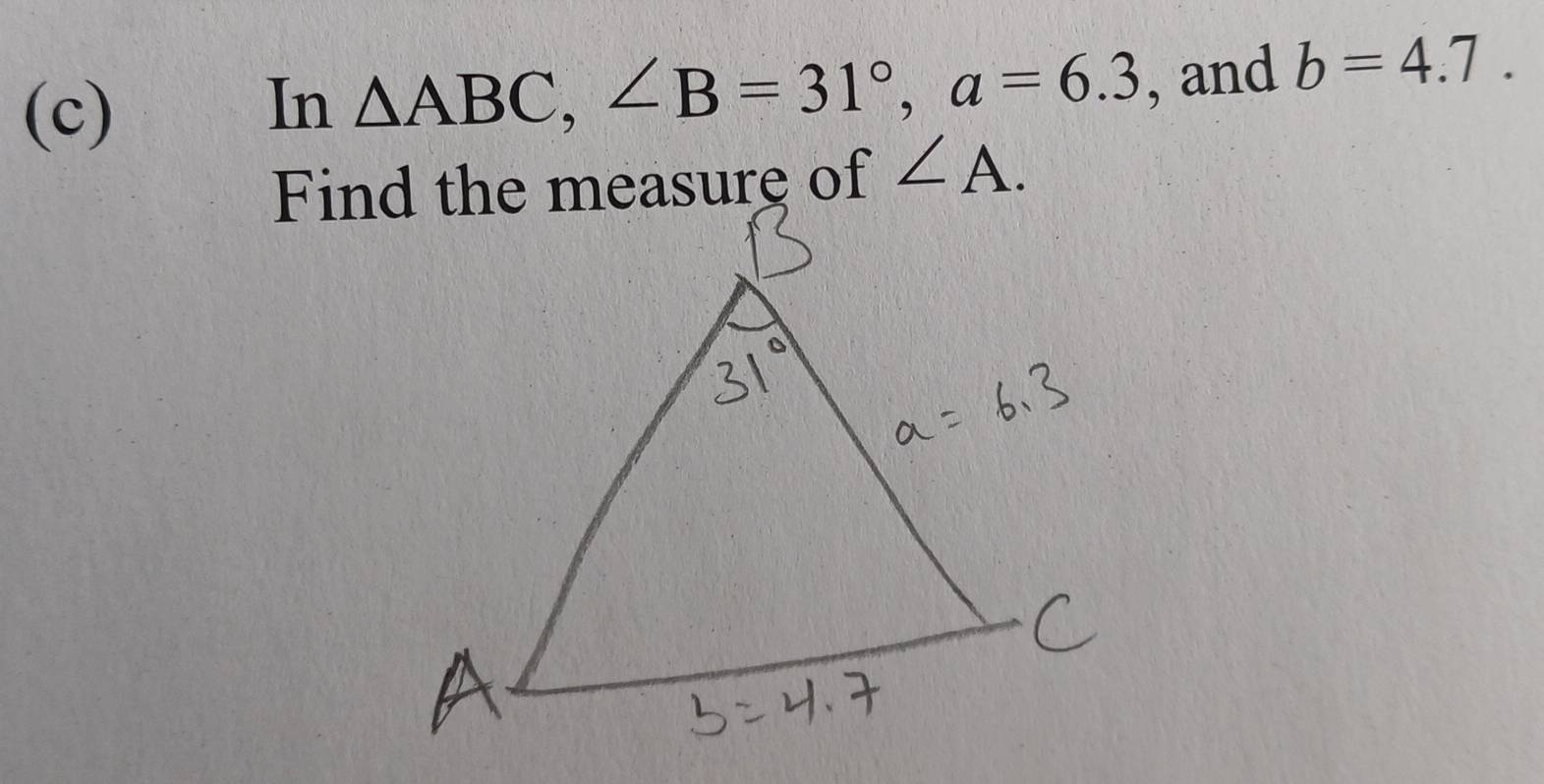 In △ ABC, ∠ B=31°, a=6.3 , and b=4.7.
∠ A.