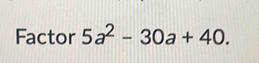 Factor 5a^2-30a+40.