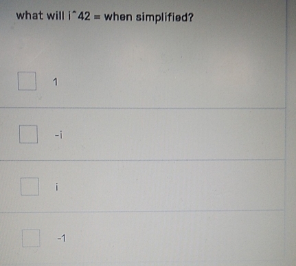 what will i^(wedge)42= when simplified?
1
-i
i
-1