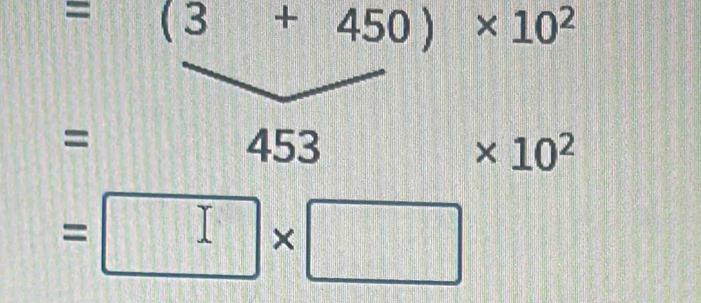 = (3+450)* 10^2
=
453 * 10^2
=□ * □