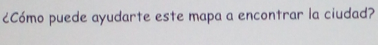 cCómo puede ayudarte este mapa a encontrar la ciudad?