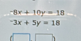 -8x+10y=18^-3x+5y=18
□ 