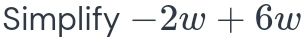 Simplify I □ -2w+6w