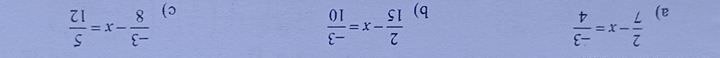  2/7 -x= (-3)/4   2/15 -x= (-3)/10   (-3)/8 -x= 5/12 
b)
c)