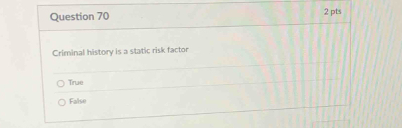 Criminal history is a static risk factor
True
False