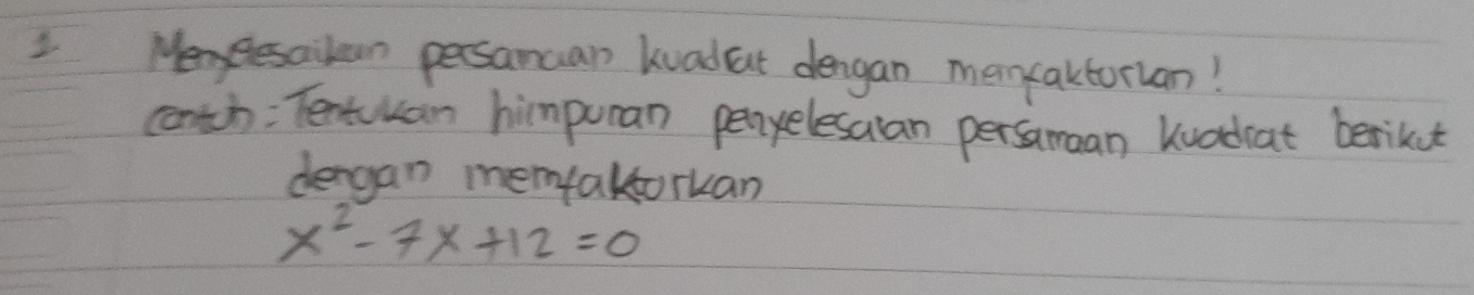 Mem eresaikan persancan kvadfat dengan mencaktoruan! 
contch: Tentuuan himpuman penyelesalan persamaan kvadcat berikut 
dergan memfaktorkan
x^2-7x+12=0