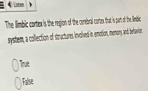 Listen
The limbic cortex is the region of the cerebral cortex that is part of the limbic
system, a collection of structures involved in emotion, memory, and behavior,
True
False