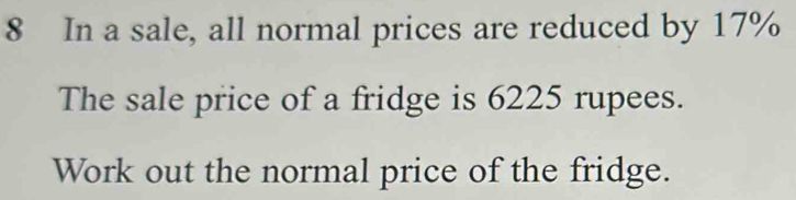 In a sale, all normal prices are reduced by 17%
The sale price of a fridge is 6225 rupees. 
Work out the normal price of the fridge.