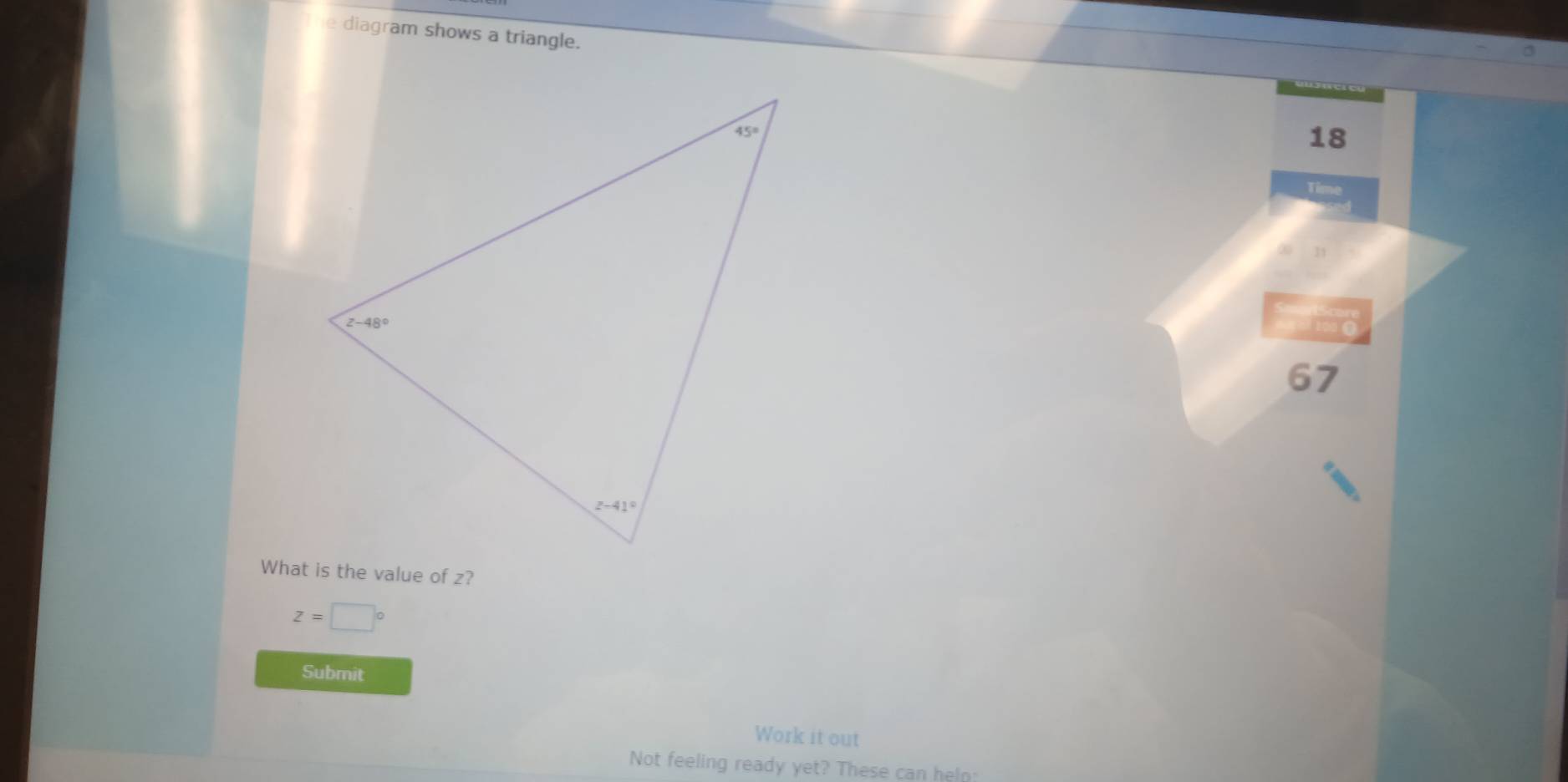 diagram shows a triangle.
18

a
67
What is the value of z?
z=□°
Submit
Work it out
Not feeling ready yet? These can heln: