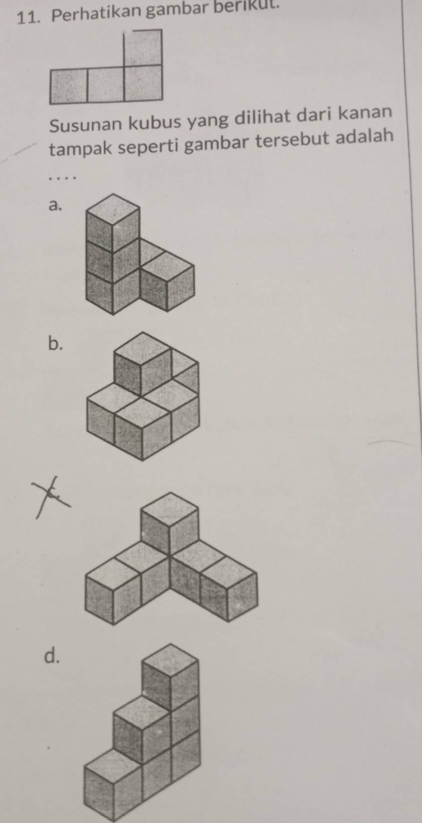 Perhatikan gambar berikul. 
Susunan kubus yang dilihat dari kanan 
tampak seperti gambar tersebut adalah 
_ 
a. 
b. 
d.