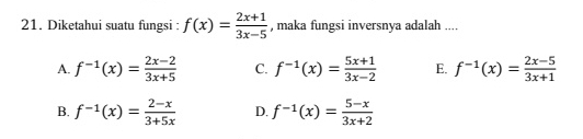 Diketahui suatu fungsi : f(x)= (2x+1)/3x-5  , maka fungsi inversnya adalah ....
A. f^(-1)(x)= (2x-2)/3x+5  C. f^(-1)(x)= (5x+1)/3x-2  E. f^(-1)(x)= (2x-5)/3x+1 
B. f^(-1)(x)= (2-x)/3+5x  D. f^(-1)(x)= (5-x)/3x+2 