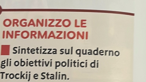 ORGANIZZO LE 
INFORMAZIONI 
Sintetizza sul quaderno 
gli obiettivi politici di 
Trockij e Stalin.