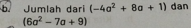 Jumlah dari (-4a^2+8a+1) dan
(6a^2-7a+9)