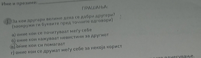 меи презиме
_
∩PAWAHA;
13а кои другари велнме лека се добри другари
(заокружи ги буквите лред гочните одговори)
а) оние кои се почитуваат меľу себе
б) оние кои кажуваат невистини за другиот
@ оние κои си поmaraat
r) оние кои се дружат мегу себе за некоеа корист