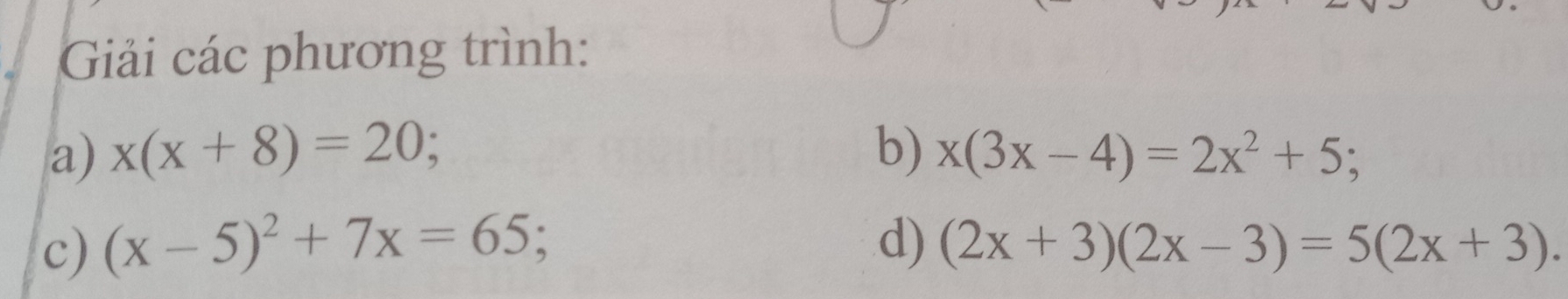 Giải các phương trình: 
a) x(x+8)=20; b) x(3x-4)=2x^2+5; a 
c) (x-5)^2+7x=65; d) (2x+3)(2x-3)=5(2x+3).