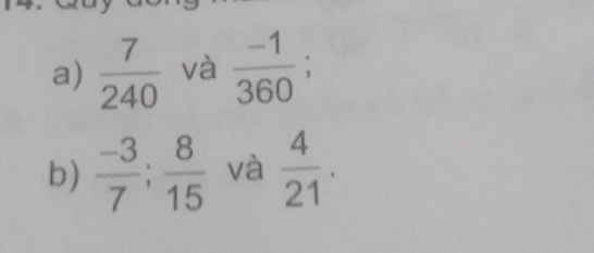  7/240  và  (-1)/360 ; 
b)  (-3)/7 ;  8/15  và  4/21 .