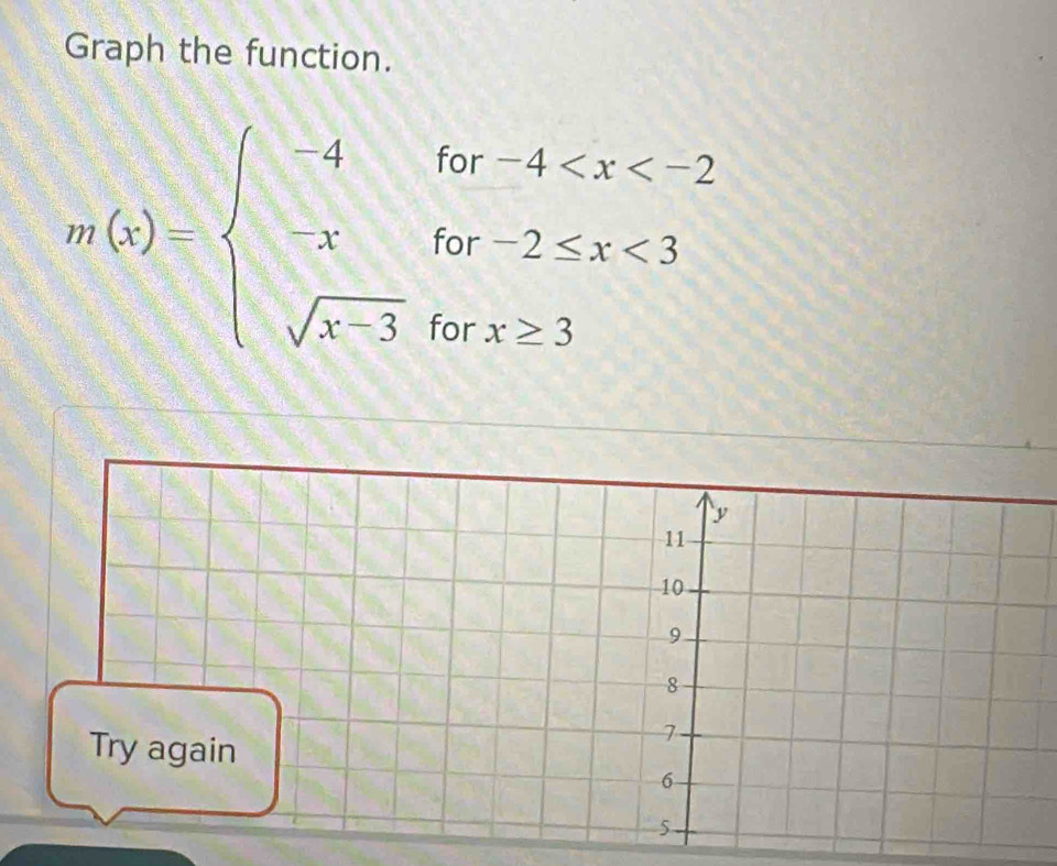 Graph the function.
m(x)=beginarrayl -4for-4 <3 sqrt(x-3)forx≥ 3endarray.