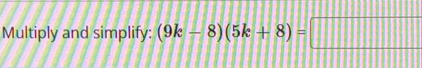 Multiply and simplify: (9k-8)(5k+8)=□