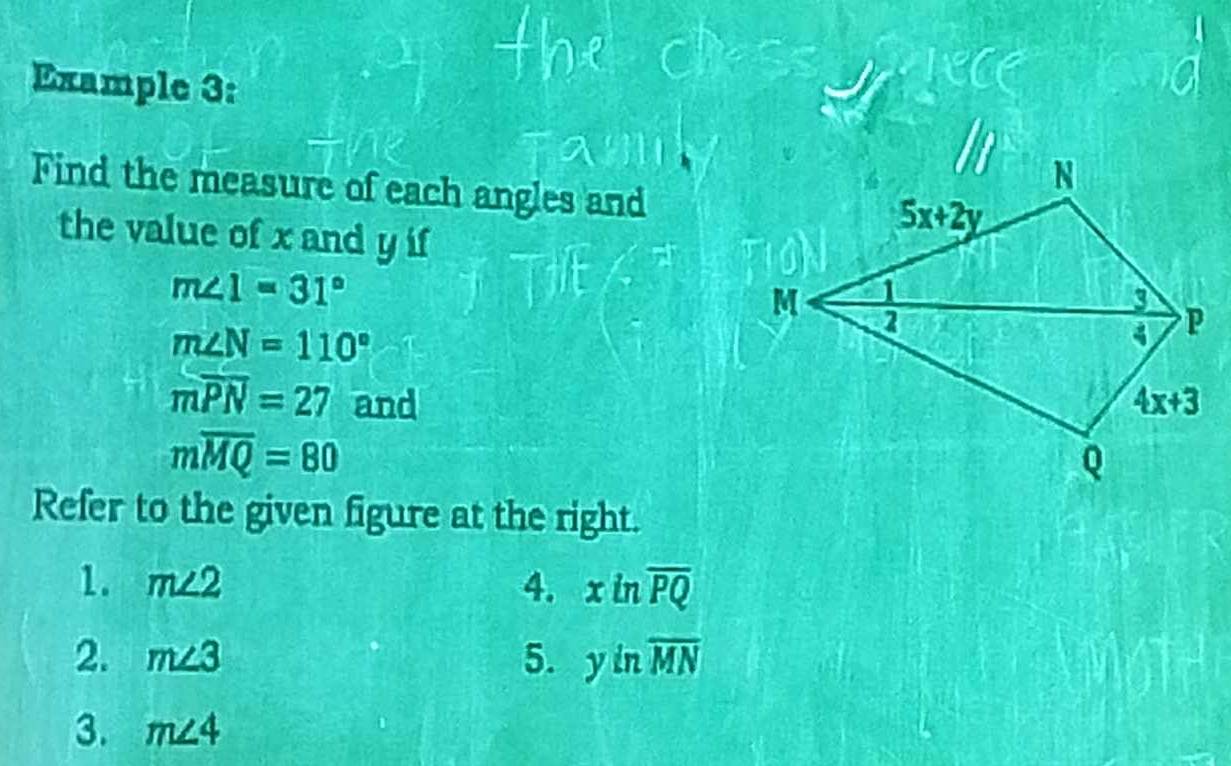 Example 3:
Find the measure of each angles and
the value of x and y if
m∠ 1=31°
m∠ N=110°
moverline PN=27 and
moverline MQ=80
Refer to the given figure at the right.
1. m∠ 2 4. xinoverline PQ
2. m∠ 3 5. yinoverline MN
3. m∠ 4