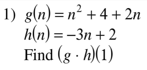 g(n)=n^2+4+2n
h(n)=-3n+2
Find (g· h)(1)