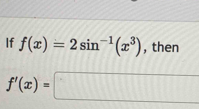 If f(x)=2sin^(-1)(x^3) , then
f'(x)=□