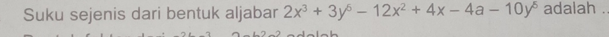 Suku sejenis dari bentuk aljabar 2x^3+3y^5-12x^2+4x-4a-10y^5 adalah .