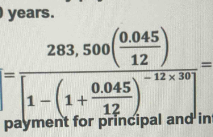 years.
=frac 283,500( (0.045)/12 )[1-(1+ (0.045)/12 )^-12* 10]=