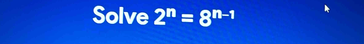 Solve 2^n=8^(n-1)