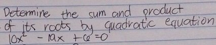 Determine the sum and product 
of its roots by quadratic equation
10x^2-19x+6=0