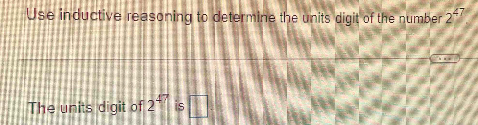 Solved: Use inductive reasoning to determine the units digit of the ...