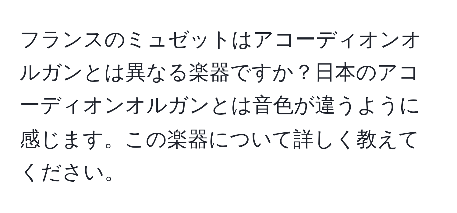 フランスのミュゼットはアコーディオンオルガンとは異なる楽器ですか？日本のアコーディオンオルガンとは音色が違うように感じます。この楽器について詳しく教えてください。