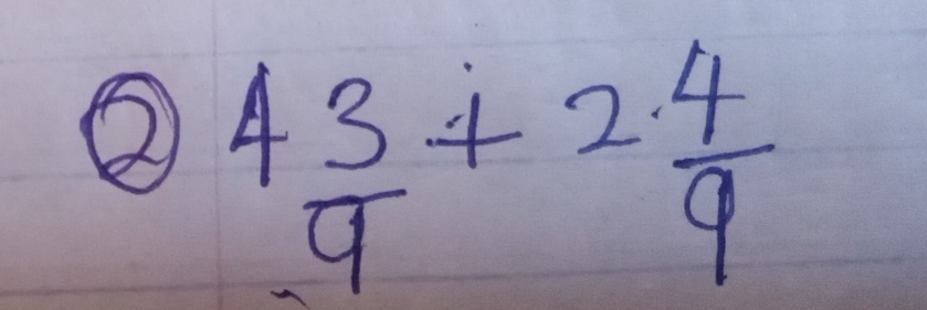 ② 4 3/9 +2 4/9 