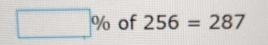 □ % of 256=287