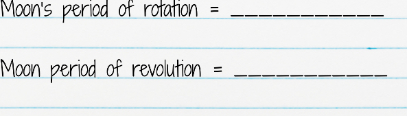 Moon's period of rotation =_ 
Moon period of revolution =_ 