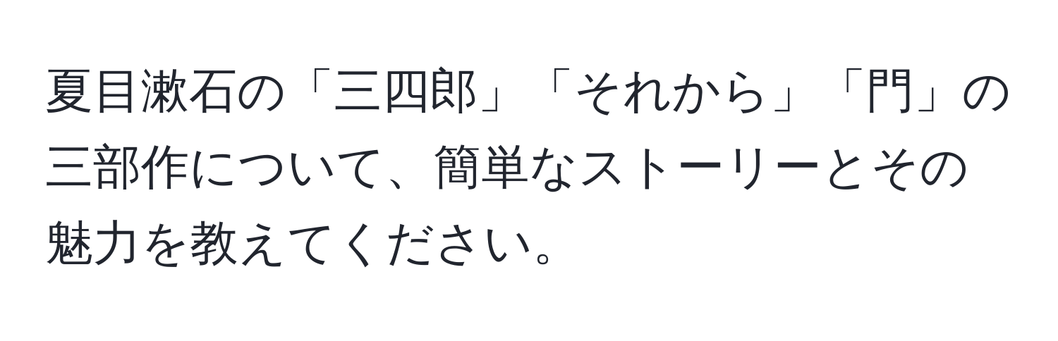 夏目漱石の「三四郎」「それから」「門」の三部作について、簡単なストーリーとその魅力を教えてください。