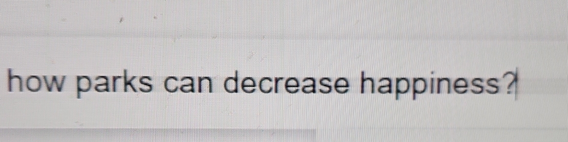 how parks can decrease happiness?