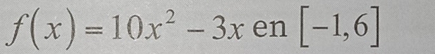 f(x)=10x^2-3x en [-1,6] 2x.