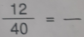  12/40 =frac 