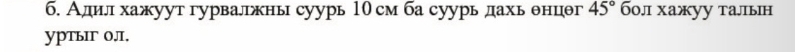 б. Адиίл хажуут гурвалтны суурь 10см ба суурь дахь θнцθг 45° бοл хажуу талын 
уPтьIг O.I.