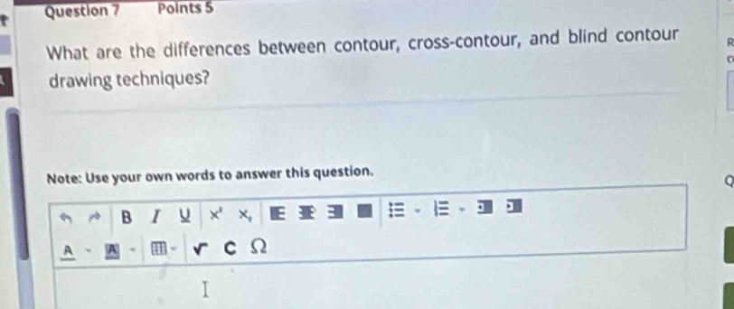 What are the differences between contour, cross-contour, and blind contour R 
drawing techniques? 
Note: Use your own words to answer this question. 
B I x' X E I 3 a 
A A H C Ω